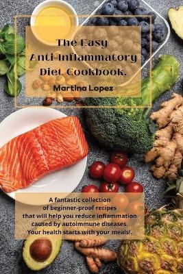 The Easy Anti-Inflammatory Diet Cookbook - Martina Lopez