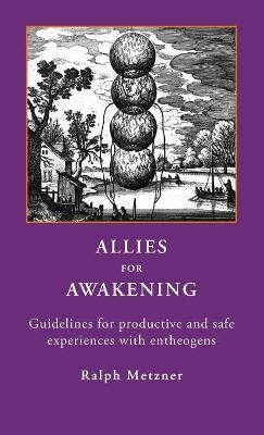 ALLIES for AWAKENING Guidelines for productive and safe experiences with entheogens - Ralph Metzner