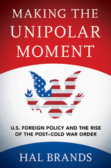 Making the Unipolar Moment - Hal Brands