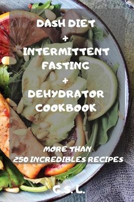 Dash Diet + Intermittent Fasting + Dehydrator Cookbook -  G S L