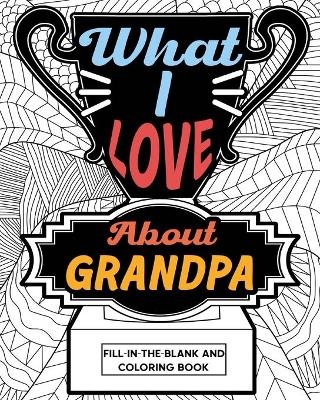 What I Love About Grandpa Fill-In-The-Blank and Coloring Book -  Paperland