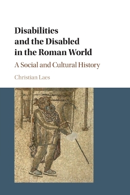 Disabilities and the Disabled in the Roman World - Christian Laes