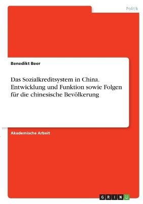 Das Sozialkreditsystem in China. Entwicklung und Funktion sowie Folgen fÃ¼r die chinesische BevÃ¶lkerung - Benedikt Beer