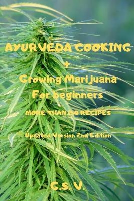 AYURVEDA COOKING + Growing Marijuana For beginners MORE THAN 150 RECIPES (Updated Version 2nd Edition) -  G S V