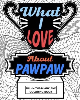 What I Love About PawPaw Fill-In-The-Blank and Coloring Book -  Paperland