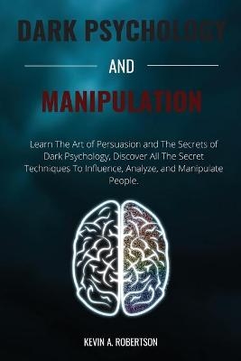 Dark Psychology and Manipulation - Kevin Adam Robertson