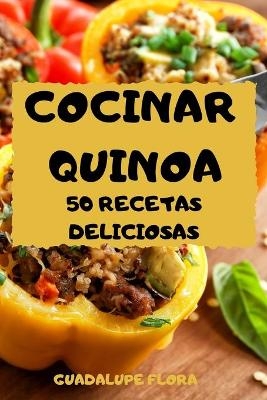 Cocinar Quinoa 50 Recetas Deliciosas -  Guadalupe Flora