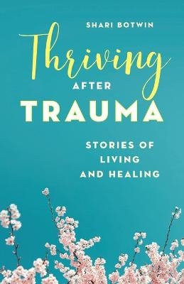 Thriving After Trauma - Shari Botwin