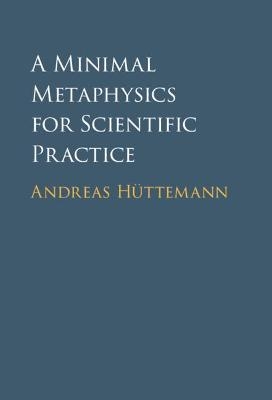 A Minimal Metaphysics for Scientific Practice - Andreas Hüttemann