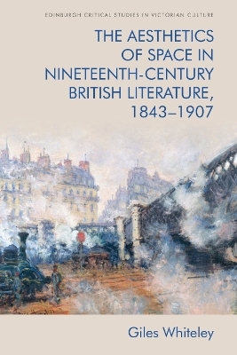 The Aesthetics of Space in Nineteenth-Century British Literature, 1843-1907 - Giles Whiteley