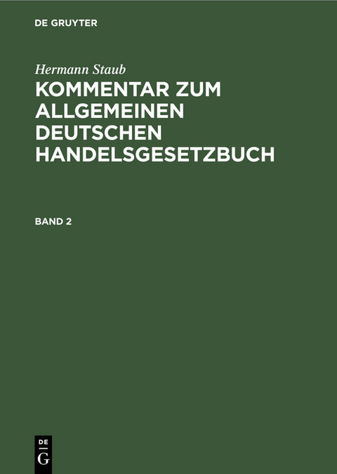 Hermann Staub: Kommentar zum Allgemeinen Deutschen Handelsgesetzbuch / Hermann Staub: Kommentar zum Allgemeinen Deutschen Handelsgesetzbuch. Band 2 - Hermann Staub