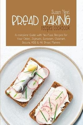 Bread Baking Recipes Cookbook - Susan Neel