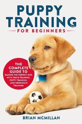 Puppy Training for Beginners - Brian McMillan