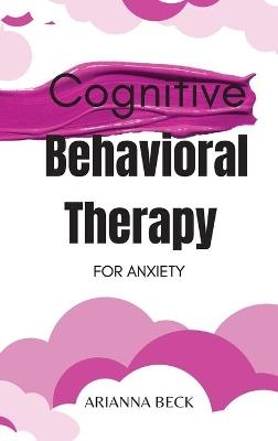 Cognitive Behavioral Therapy for Anxiety - Arianna Beck