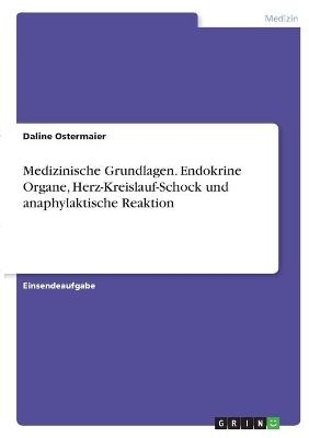 Medizinische Grundlagen. Endokrine Organe, Herz-Kreislauf-Schock und anaphylaktische Reaktion - Daline Ostermaier