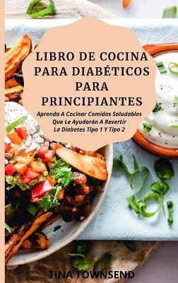 Libro de Cocina Para Diabéticos Para Principiantes - Tina Townsend