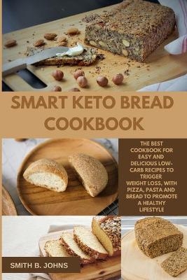 Smart Keto Bread Cookbook - Smith B Johns