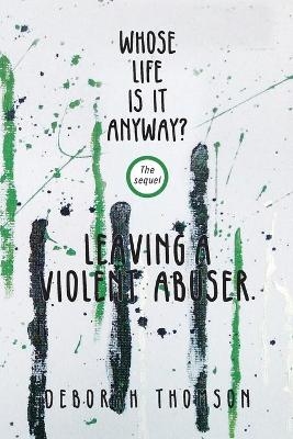 Whose Life Is It Anyway - Leaving a Violent Abuser - Deborah Thomson