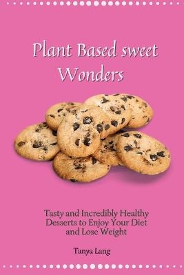 Plant Based Sweet Wonders - Tanya Lang