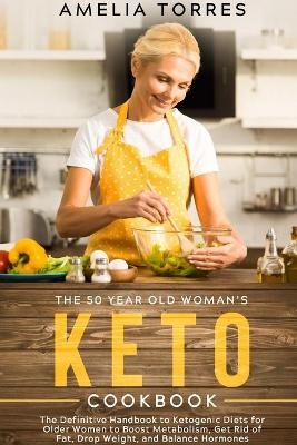 The 50 Year Old Woman's Keto Cookbook - Amelia Torres