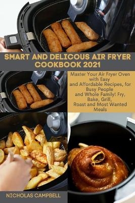 Smart and Delicous Air Fryer Cookbook 2021 - Nicholas Campbell