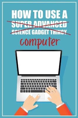 How to Use a (Super Advanced Science Gadget Thingy) Computer -  Funkey Monkey Press