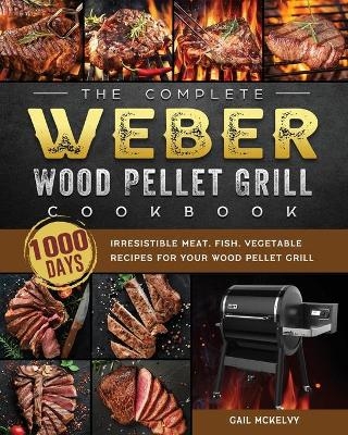 The Complete Weber Wood Pellet Grill Cookbook - Gail McKelvy