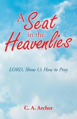 A Seat in the Heavenlies - C a Archer