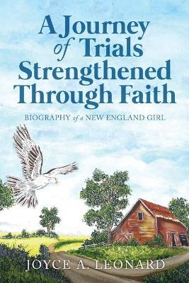 A Journey Of Trials Through Strengthened Faith - Joyce A Leonard