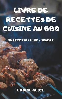 Livre de Recettes de Cuisine Au BBQ -  Louise Alice