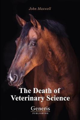 The Death of Veterinary Science - John Maxwell