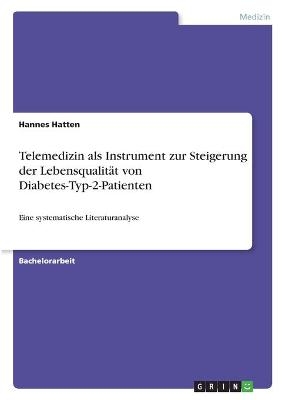 Telemedizin als Instrument zur Steigerung der Lebensqualität von Diabetes-Typ-2-Patienten - Hannes Hatten