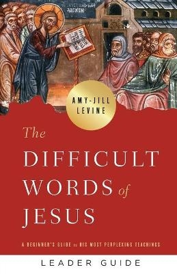 Difficult Words of Jesus Leader Guide, The - Amy-Jill Levine