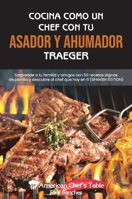 Cocina Como Un Chef Con Tu Asador Y Ahumador Traeger -  American Chef's Table