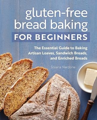 Gluten-Free Bread Baking for Beginners - Silvana Nardone