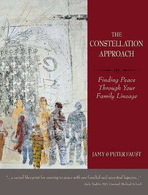 THE CONSTELLATION APPROACH Finding Peace Through Your Family Lineage - Jamy Faust, Peter Faust