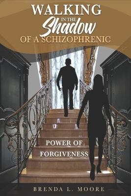 Walking in the Shadow of a Schizophrenic Power of Forgiveness - Brenda L Moore