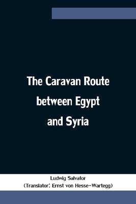 The Caravan Route between Egypt and Syria - Ludwig Salvator