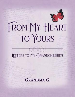 From My Heart to Yours, Letters to My Grandchildren - Grandma G