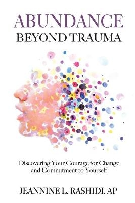 Abundance Beyond Trauma - Jeannine L Rashidi