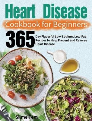 Heart Disease Cookbook for Beginners - Silme Tem