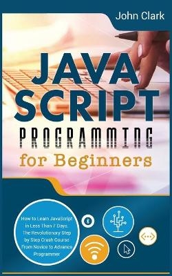 JavaScript Programming for Beginners - John Clark