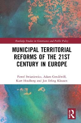 Municipal Territorial Reforms of the 21st Century in Europe - Paweł Swianiewicz, Adam Gendźwiłł, Kurt Houlberg, Jan Erling Klausen