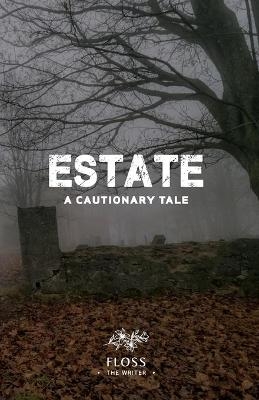 Estate, A Cautionary Tale - Floss The Writer