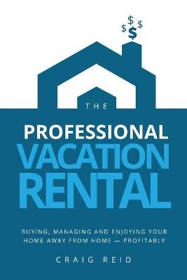 The Professional Vacation Rental - Craig W Reid