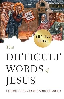 Difficult Words of Jesus, The - Amy-Jill Levine