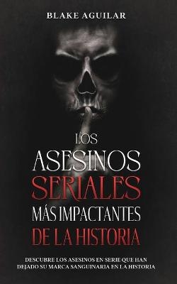 Los Asesinos Seriales más Impactantes de la Historia - Blake Aguilar