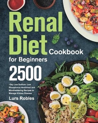 Renal Diet Cookbook for Beginners - Lurs Robles