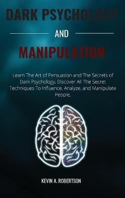 Dark Psychology and Manipulation - Kevin Adam Robertson