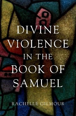 Divine Violence in the Book of Samuel - Rachelle Gilmour